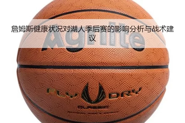 詹姆斯健康状况对湖人季后赛的影响分析与战术建议